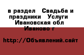  в раздел : Свадьба и праздники » Услуги . Ивановская обл.,Иваново г.